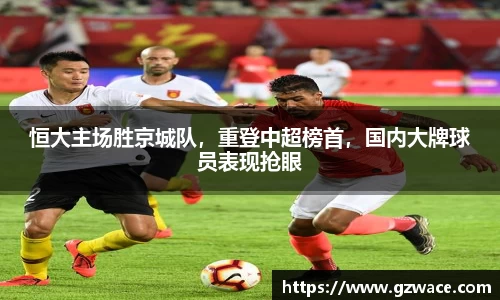 恒大主场胜京城队，重登中超榜首，国内大牌球员表现抢眼