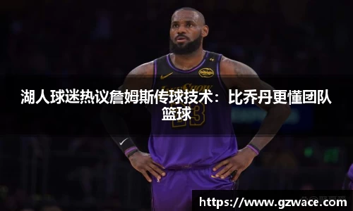 湖人球迷热议詹姆斯传球技术：比乔丹更懂团队篮球
